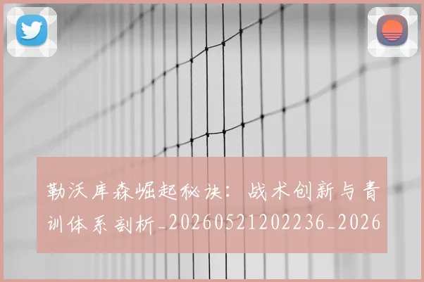 勒沃库森崛起秘诀:战术创新与青训体系剖析_20260521202236_20260608142719