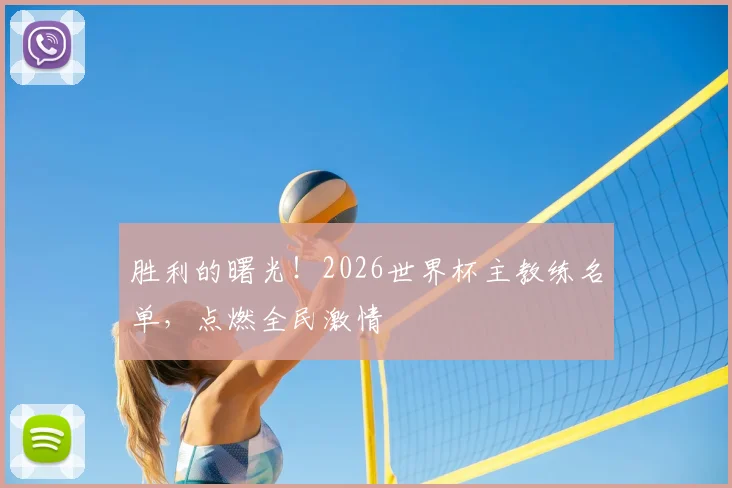 胜利的曙光!2026世界杯主教练名单,点燃全民激情